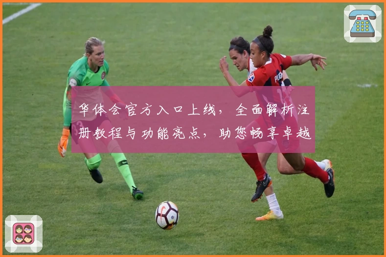 华体会官方入口上线，全面解析注册教程与功能亮点，助您畅享卓越体验