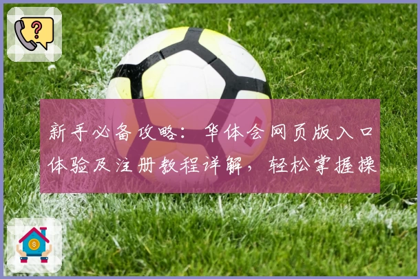 新手必备攻略：华体会网页版入口体验及注册教程详解，轻松掌握操作技巧
